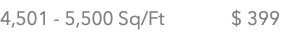 4,501 - 5,500 Sq/Ft $ 399