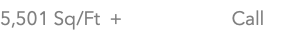5,501 Sq/Ft + Call