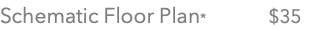 Schematic Floor Plan* $35