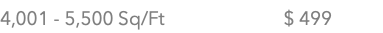 4,001 - 5,500 Sq/Ft $ 499